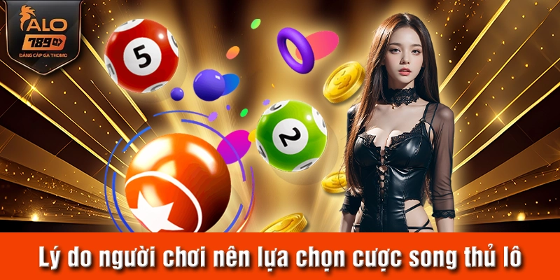 Lý do người chơi nên lựa chọn cược song thủ lô